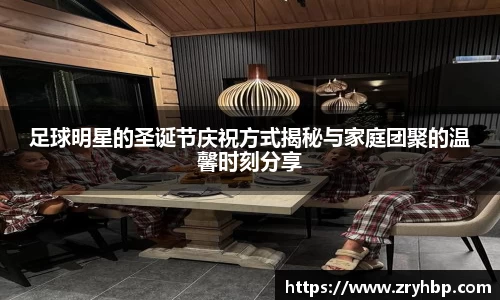 足球明星的圣诞节庆祝方式揭秘与家庭团聚的温馨时刻分享