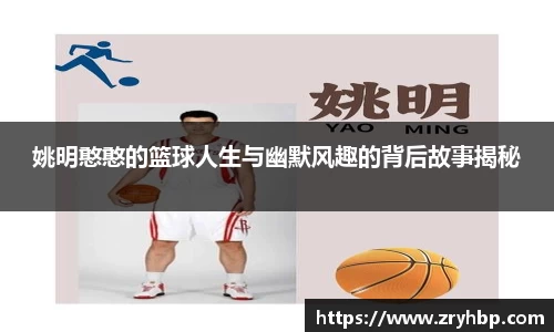 姚明憨憨的篮球人生与幽默风趣的背后故事揭秘